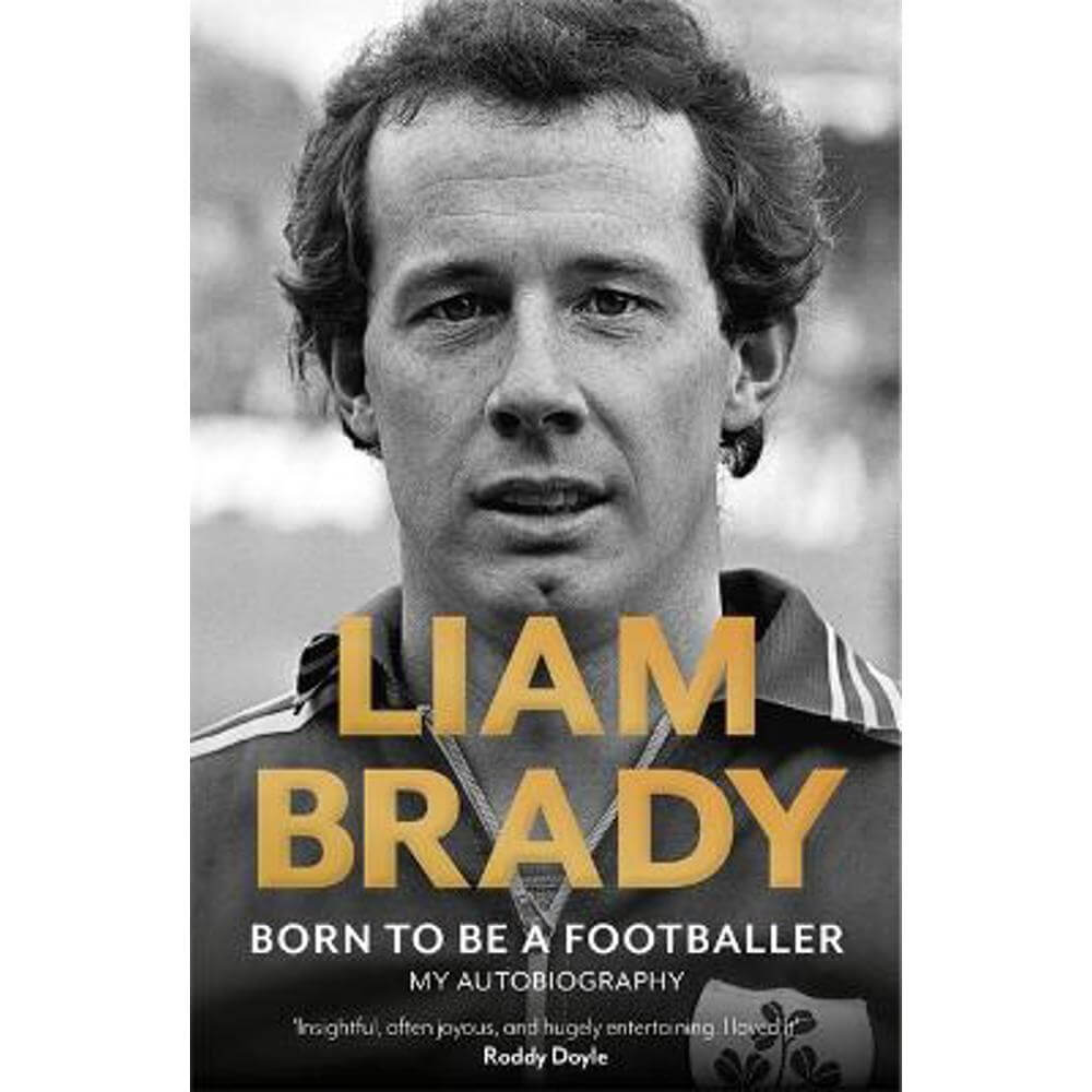Born to be a Footballer: My Autobiography: SHORTLISTED FOR IRISH BOOK AWARDS - EASON SPORTS BOOK OF THE YEAR (Paperback) - Liam Brady